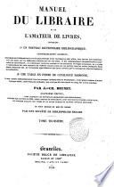 Manuel du libraire et de l'amateur de livres contenant, 1. un nouveau dictionnaire bibliographique, considérablement augmenté ... 2. une table en forme de catalogue raisonné ...