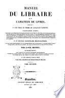 Manuel du libraire et de l'amateur de livres contenant, 1. un nouveau dictionnaire bibliographique, considérablement augmenté ... 2. une table en forme de catalogue raisonné ... par J. Ch. Brunet