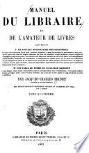 Manuel du libraire et de l'amateur de livres, contenant 10 Un nouveau dictionnaire bibliographique ... 20 Une table en forme de catalogue raisonné ...