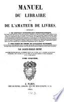 Manuel du libraire et de l'amateur de livres contenant un nouveau dictionnaire bibliographique ... une table en forme de catalogue raisoné ...