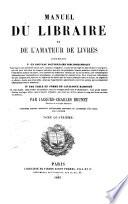 Manuel du libraire et de l'amateur de livres contenant un nouveau dictionnaire bibliographique ... une table en forme de catalogue raisonné ...