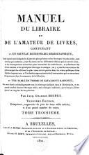 Manuel du libraire et de l'amateur de livres, contenant un nouveau dictionnaire bibliographique, ... une table en forme de catalogue raisonné