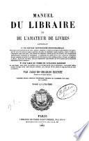Manuel du libraire et de l'amateur de livres contenant un nouveau dictionnaire bibliographique ... une table en forme de catalogue raisonné ...
