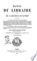 Manuel du libraire et de l'amateur de livres contenant un nouveau dictionnaire bibliographique ... une table en forme de catalogue raisonné ... par Jacques Charles Brunet