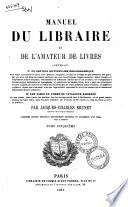 Manuel du libraire et de l'amateur de livres contenant un nouveau dictionnaire bibliographique ... une table en forme de catalogue raisonné ... par Jacques Charles Brunet