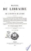 Manuel du libraire et de l'amateur de livres contenant un nouveau dictionnaire bibliographique ... une table en forme de catalogue raisonné ... par Jacques Charles Brunet