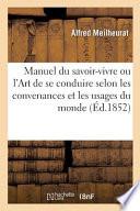 Manuel Du Savoir-Vivre Ou l'Art de Se Conduire Selon Les Convenances Et Les Usages Du Monde