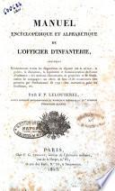Manuel encyclopédique et alphabétique de l'officier d'infanterie, contenant généralement toutes les dispositions en vigueur sur le service, la police, la discipline, la législation et l'administration de l'arme d'infanterie; ... un choix de feux et de manoeuvres non prescrits par l'ordonnance de 1791, une instruction pour les tirailleurs, etc., par F.-P. Lelouterel