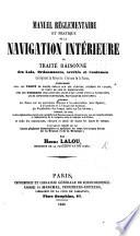 Manuel réglementaire et pratique de la navigation intérieure, ou traité raisonné des lois, ordonnances, arrêtés et coutumes qui régissent la navigation intérieure de la France, etc