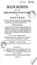 Manuscrits de la Bibliothèque de Lyon, ou Notices sur leur ancienneté, leurs auteurs [...]. Précédées d'une histoire des anciennes bibliothèques de Lyon, et en particulier de celle de la Vville [....]