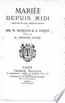 Mariée depuis midi. Pièce en un acte, mêlée de chant, etc