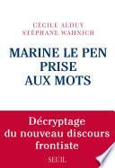 Marine Le Pen prise aux mots. Décryptage du nouveau discours frontiste