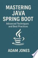 Mastering Java Spring Boot: Advanced Techniques and Best Practices