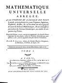 Mathematique universelle abrege, ... ou l'on donne une notion generale de toutes les Sciences Mathematiques, et une connoissance particuliere des Sciences Geometriques