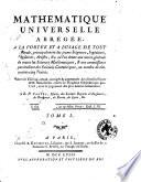 Mathematique universelle abrégée, a la portée et a l'usage de tout le monde, principalement des jeunes seigneurs, ingénieurs, physiciens, artistes, & c. où l'on donne une notion générale de toutes les sciences mathématiques, ... Par le R. P. Castel, Jésuite, ... Tome 1. [- 2.] - Nouvelle edition, revuë, corrigée & augmentée des diverses Pieces ... avec le jugement des plus habils Géometres