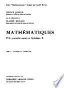 Mathématiques, P. C. 1re année et spéciales B: Algèbre et géométrie