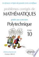 Mathématiques - Problèmes corrigés posés aux concours Polytechnique - 2014-2016 – Tome 10