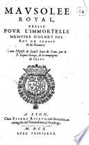Mausolee royal, dressé pour l'immortelle memoire d'Henry 4. roy de France & de Nauarre. Dans l'eglise de Sainct Iean de Lyon, par le P. Iaques George, de la compagnie de Iesus