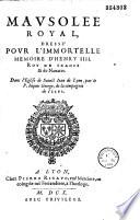 Mausolee royal, dressé pour l'immortelle memoire d'Henry IIII... Dans l'Eglise de Sainct Iean de Lyon par le P. Iaques George...