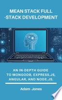MEAN Stack Full-Stack Development: An In-Depth Guide to MongoDB, Express.js, Angular, and Node.js.