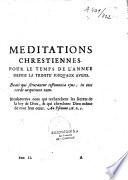 Méditations Chrestiennes, pour les Dimanches, les Fériés et les principales Festes de l'année, propres à toutes sortes de personnes, qui aspirent à la perfection de la vie chrestienne. Composées et divisées en deux parties par un religieux benedictin de la congregation de Saint Maur