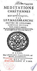 Méditations chrètiennes et métaphysiques par le P. Malebranche... Nouvelle edition. revûë, corrigée & augmentée...