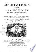 Meditations pour les novices, et les jeunes profes, pour toutes sortes de personnes qui sont encore dans la vie purgative. Par dom Simon Bougis, religieux benedictin de la Congregation de saint Maur