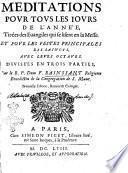 Meditations pour tous les iours de l'anne'e, tirées des Euangiles qui se lisent en la Messe. Et pour les festes principales des saincts, auec leurs octaues. ... Par ... F. Rainssant religieux Benedictin de la Congregation de S. Maur
