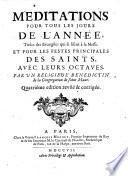 Meditations pour tous les jours de l'annee tirees des evangiles qui se lisent a la messe et pour les fetes principales des Saints. 4. ed. revue et corrigee