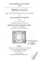 Méditations sur tous les Evangiles du Carême et de la semaine de Pâques, précédées d'une notice biographique sur l'auteur par le P. Lescoeur, oratorien