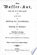 Meine Wasser-Kur, durch mehr als 35 Jahre erprobt und geschrieben zur Heilung der Krankheiten und Erhaltung der Gesundheit