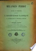 Mélanges Perrot 1903. Recueil de mémoires concernant l'archéologie classique, la littérature et l'histoire anciennes, dédié à Georges Perrot, membre de l'Institut, directeur de l'Ecole normale supérieure, professeur honoraire à la Faculté des lettres de l'Université de Paris, à l'occasion du 50e anniversaire de son entrée à l'Ecole normale supérieure...