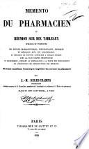 Memento du pharmacien, ou Réunion sur dix tableaux ... des notions pharmaceutiques toxicologiques, chimiques et médicales qu'il est indispensable et précieux de pouvoir consulter a chaque instant ... pendant la préparation, la vente des médicaments et l'exécution des prescriptions des médecins, etc