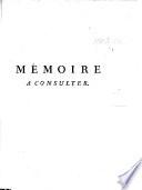 Mémoire à consulter pour F. T. M. d'Arnaud ... contre Pierre Augustin Caron. [In reply to the “Mémoire à consulter pour P. A. Caron de Beaumarchais,” printed in “Mémoires de M. Caron de Beaumarchais.”]