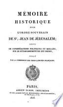 Mémoire historique pour l'Orde souverain de St.-Jean de Jérusalem; suivi de considérations politiques et morales, sur le rétablissement de cet ordre; publ. par la Commission des trois langues françaises