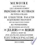 Memoire Pour Prouver Que Les Serenissimes Princesses De Sultzbach ... Ont Des Droits Bien Fondez Au Possessoire De Succeder Aux Etats De Juliers Et De Bergh ...