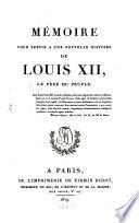 Mémoire pour servir a une nouvelle histoire de Louis XII, le père du peuple
