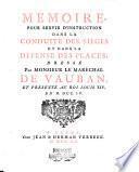 Memoire, pour servir d'instruction dans la conduite des sieges et dans la defense des places, dresse par ... Vauban, et presente au roi Louis 14. en 1704