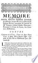 Mémoire pour Sieurs Pierre Tissier de la Roche, Jacques Rivoire, et Demoiselle Suzanne Rivoire, procédant de l'autorité de Me François-Gabriël Guillin Dumontet... son curateur, deffendeurs, contre Catherine de la Croix, veuve du Sieur Fleury Verne, se disant fille d'Antoine Tissier... demanderesse [Signé Gayot de Pitaval, avocat]