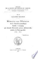 Mémoire sur l'histoire de la société scientifique fondée à Leipzig par Joseph Alexandre prince Jablonowski, palatin de Nowogrodek, 1774-1911