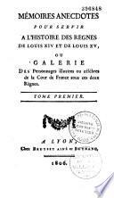 Mémoires anecdotes pour servir à l'histoire des règnes de Louis XIV et de Louis XV, ou Galerie des personnages illustres ou célèbres de la Cour de France sous ces deux règnes