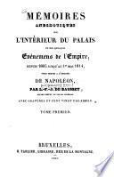 Mémoires anecdotiques sur l'intérieur du palais et sur quelques événemens de l'Empire, depuis 1805 jusqu'au 1er mai 1814, pour servir à l'histoire de Napoléon