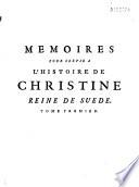 Mémoires concernant Christine, reine de Suède, pour servir d'éclaircissement à l'histoire de son règne... suivis de deux ouvrages de cette savante princesse, qui n'ont jamais été imprimés