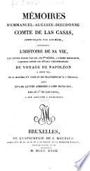 Mémoires d'Emmanuel-Auguste-Dieudonné, comte de Las Casas, communiqués par lui-même contenant, l'histoire de sa vie, une lettre écrite par lui, de Ste-Hélène, a Lucien Bonaparte, laquelle donne les détails circonstanciés du voyage de Napoléon a cette île ... ainsi qu'une lettre adressée a Lord Bathurst