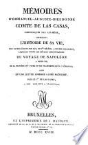 Mémoires d'Emmanuel-Auguste-Dieudonné comte de Las Casas, communiqués par lui-même, contenant: l'histoire de sa vie, une lettre écrite par lui, de Ste-Hélène, a Lucien Bonaparte, laquelle donne les détails circonstanciés du voyage de Napoléon a cette île, ... ainsi qu'une lettre adressée a Lord Bathurst