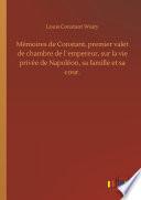 Mémoires de Constant, premier valet de chambre de l ́empereur, sur la vie privée de Napoléon, sa famille et sa cour.