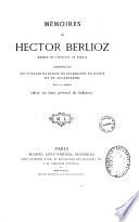 Mémoires de Hector Berlioz ... comprenant ses voyages en Italie, en Allemagne, en Russie et en Angleterre, 1803-1865. Avec un beau portrait de l'auteur