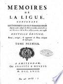 Mémoires de la Ligue, contenant les évenemens les plus remarquables depuis 1576, jusqu'à la paix ... en 1598