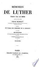 Mémoires de Luther écrits par lui-mème traduits et mis en ordre par M. Michelet