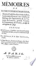 Mémoires de M. Caron de Beaumarchais ... accuse de corruption de juge, contre M. Goëzman ... accusé de subornation & de faux. Mme. Goëzman & le Sieur Bertrand, accusés. Le Sieur Marin ... & le Sieur Darnaud-Baculard ... assignés comme témoins. (Mémoire à consulter.-Supplément au Mémoire à consulter.-Addition au Supplément du Mémoire à consulter.-Requête d'atténuation pour le Se Caron de Beaumarchais.-Quatrième Mémoire à consulter.-Réponse pour le Sieur Gardane.).